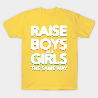 Raise Boys and Girls The Same Way T-Shirt